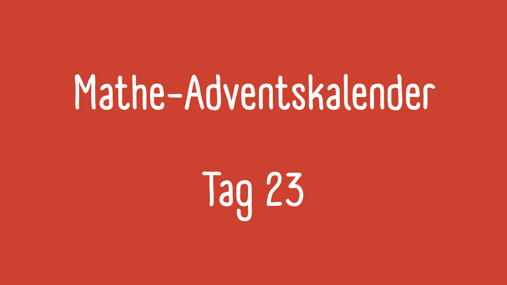 Der dreiundzwanzigste Mathe-Adventskalender